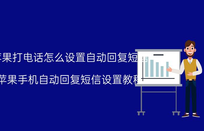 苹果打电话怎么设置自动回复短信 苹果手机自动回复短信设置教程